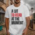 A Lot To Read At The Moment Reading Book Reader Nerd Unisex T-Shirt