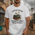 Love God Drink Coffee Read Books Lovers Jesus And Coffee Unisex T-Shirt Love God Drink Coffee Read Books Lovers Jesus And Coffee Unisex T-Shirt