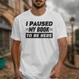 I Paused My Book To Be Here Unisex T-Shirt