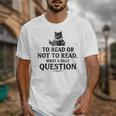 To Read Or Not To Read Book Lover Readers Bookworm Reading Unisex T-Shirt To Read Or Not To Read Book Lover Readers Bookworm Reading Unisex T-Shirt