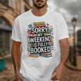 Sorry My Weekend Is Fully Booked Book Lovers Present Unisex T-Shirt Sorry My Weekend Is Fully Booked Book Lovers Present Unisex T-Shirt