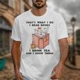 That's What I Do I Read Books I Drink Tea And I Know Things Unisex T-Shirt That's What I Do I Read Books I Drink Tea And I Know Things Unisex T-Shirt