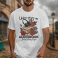 Unless You'Re An Audiobook I'm Not Listerning To You Bookish Unisex T-Shirt