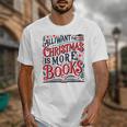 All I Want For Christmas Is More Books Teacher Xmas Holiday Unisex T-Shirt All I Want For Christmas Is More Books Teacher Xmas Holiday Unisex T-Shirt