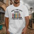 When I Think About Books I Touch My Shelf Book Reader Unisex T-Shirt