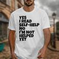 Yes I Read Self-Help No I’m Not Helped Yet Book Lover Unisex T-Shirt Yes I Read Self-Help No I’m Not Helped Yet Book Lover Unisex T-Shirt