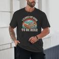 I Closed My Book To Be Here Reading Retro Bookworm Men Women Unisex T-Shirt