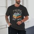 I Just Want To Read Books And Pet Cats Bookish Bookworm Unisex T-Shirt