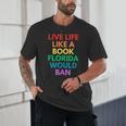 Live Life Like A Book Florida Would Ban Gay Rights LGBTQ Unisex T-Shirt