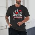 I Love Being A Librarian Library Book Valentine's Day Unisex T-Shirt I Love Being A Librarian Library Book Valentine's Day Unisex T-Shirt