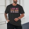 I Put My Book Down To Be Here Book Lover Book Nerd Unisex T-Shirt