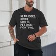 Read Books Drink Coffee Pet Dogs Fight Evil Bookworm Unisex T-Shirt Read Books Drink Coffee Pet Dogs Fight Evil Bookworm Unisex T-Shirt