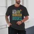 I Still Read Childrens Books Bibliophile Reader Unisex T-Shirt