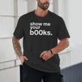 Show Me Your Books Reading Pun Library Unisex T-Shirt Show Me Your Books Reading Pun Library Unisex T-Shirt