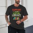 Support Your Local Library Librarian Reader Book Lover Unisex T-Shirt