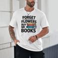 Forget The Flowers Buy Me Books Book Lover Reader Unisex T-Shirt Forget The Flowers Buy Me Books Book Lover Reader Unisex T-Shirt