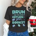 Bruh Did You Even Return Your Books Librarian Library Unisex T-Shirt