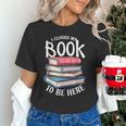I Closed My Book To Be Here Books Lover Bookworm Unisex T-Shirt