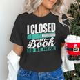 I Closed My Book To Be Here Read Readers Reader Reading Unisex T-Shirt
