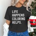 Life Happens Coloring Helps Coloring Book Lover Unisex T-Shirt Life Happens Coloring Helps Coloring Book Lover Unisex T-Shirt