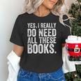 Yes I Really Do Need All These Books Geeky Book Worm Unisex T-Shirt