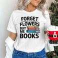 Forget The Flowers Buy Me Books Book Lover Reader Unisex T-Shirt Forget The Flowers Buy Me Books Book Lover Reader Unisex T-Shirt