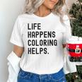 Life Happens Coloring Helps Life Happens Coloring Book Lover Unisex T-Shirt