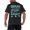 Bruh Did You Even Return Your Books Librarian Library Men's Back Print T-Shirt