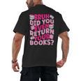 Library School Librarian Bruh Did You Even Return Your Books Men's Back Print T-Shirt Library School Librarian Bruh Did You Even Return Your Books Men's Back Print T-Shirt