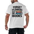 Forget The Flowers Buy Me Books Book Lover Reader Men's Back Print T-Shirt