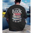 I Closed My Book To Be Here Books Lover Bookworm Men's Back Print T-Shirt