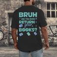 Bruh Did You Even Return Your Books Librarian Library Men's Back Print T-Shirt