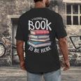 I Closed My Book To Be Here Books Lover Bookworm Men's Back Print T-Shirt
