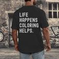 Life Happens Coloring Helps Coloring Book Lover Men's Back Print T-Shirt Life Happens Coloring Helps Coloring Book Lover Men's Back Print T-Shirt