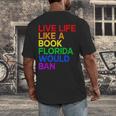 Live Life Like A Book Florida Would Ban LGBTQ Pride Equality Men's Back Print T-Shirt Live Life Like A Book Florida Would Ban LGBTQ Pride Equality Men's Back Print T-Shirt