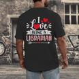 I Love Being A Librarian Library Book Valentine's Day Men's Back Print T-Shirt I Love Being A Librarian Library Book Valentine's Day Men's Back Print T-Shirt