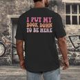 I Put My Book Down To Be Here Book Lover Book Nerd Men's Back Print T-Shirt