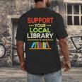 Support Your Local Library Librarian Reader Book Lover Men's Back Print T-Shirt Support Your Local Library Librarian Reader Book Lover Men's Back Print T-Shirt