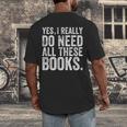 Yes I Really Do Need All These Books Geeky Book Worm Men's Back Print T-Shirt