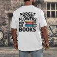 Forget The Flowers Buy Me Books Book Lover Reader Men's Back Print T-Shirt