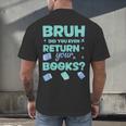 Bruh Did You Even Return Your Books Librarian Library Men's Back Print T-Shirt