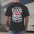 I Closed My Book To Be Here Books Lover Bookworm Men's Back Print T-Shirt