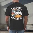I Closed My Book To Be Here T-Shirt Book Lover Bookworm Men's Back Print T-Shirt I Closed My Book To Be Here T-Shirt Book Lover Bookworm Men's Back Print T-Shirt