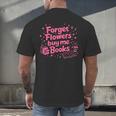 Forget Flowers Buy Me Books Valentines Book Club Bookish Men's Back Print T-Shirt