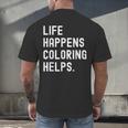 Life Happens Coloring Helps Coloring Book Lover Men's Back Print T-Shirt Life Happens Coloring Helps Coloring Book Lover Men's Back Print T-Shirt