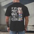 If You Need Me Owl Be Reading Cute Owl Book Lover Men's Back Print T-Shirt