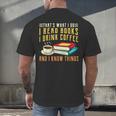 That What i Do i Read Books And i Know Things Coffee Reading Men's Back Print T-Shirt