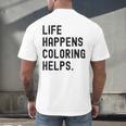 Life Happens Coloring Helps Life Happens Coloring Book Lover Men's Back Print T-Shirt Life Happens Coloring Helps Life Happens Coloring Book Lover Men's Back Print T-Shirt