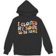 I Closed My Book To Be Here Book Lovers Library Reading Unisex Hoodie I Closed My Book To Be Here Book Lovers Library Reading Unisex Hoodie