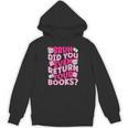 Library School Librarian Bruh Did You Even Return Your Books Unisex Hoodie
